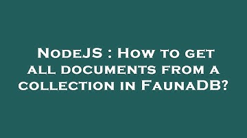 NodeJS : How to get all documents from a collection in FaunaDB?