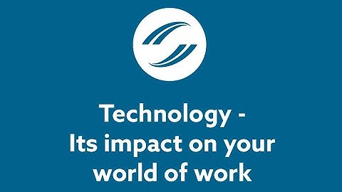 Technology: Its impact on your world of work