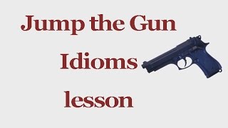 Idioms lesson 15 - Jump the Gun