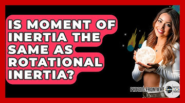 Is Moment Of Inertia The Same As Rotational Inertia? - Physics Frontier