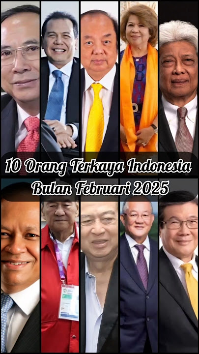 TOP 10 ORANG TERKAYA DI INDONESIA PADA FEBRUARI 2025 BERDASARKAN VERSI MAJALAH FORBES