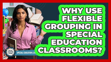 Why Use Flexible Grouping In Special Education Classrooms? - Special Education Learning