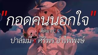 Video thumbnail of "กอดคนนอกใจ X คิดมาก / ปาล์มมี่ x ศิริพร อําไพพงษ์ (เนื้อเพลง)"