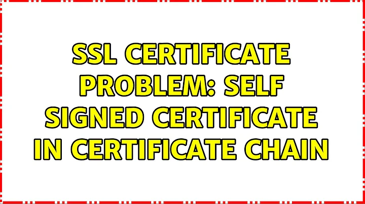 SSL certificate problem: self signed certificate in certificate chain (2 Solutions!!)