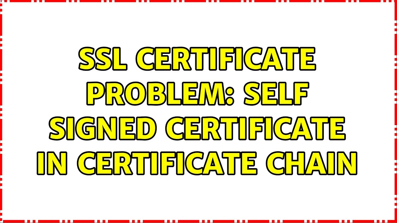 SSL Certificate problem self signed.