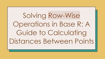 Solving Row-Wise Operations in Base R: A Guide to Calculating Distances Between Points