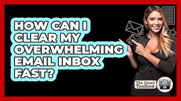 How Can I Clear My Overwhelming Email Inbox Fast? - TheEmailToolbox.com