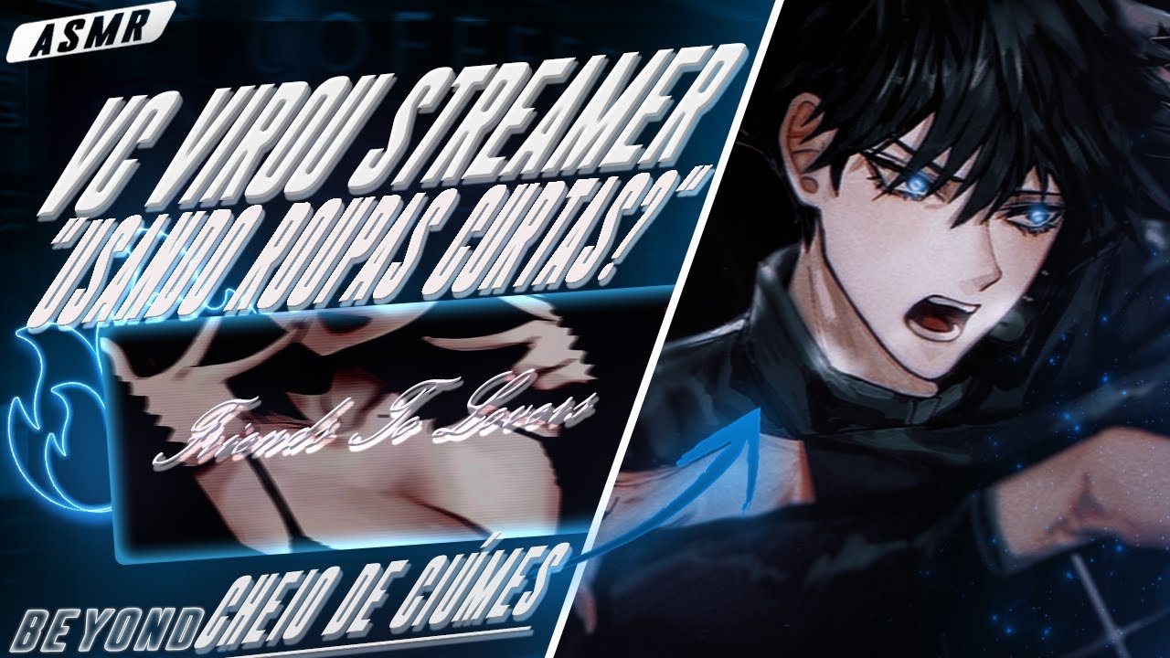 [ASMR] - VC É STREAMER E SEU MELHOR AMIGO TÁ COM CIÚMES DE VC - [ROLOU BRIGA FEIA] [BEYOND]