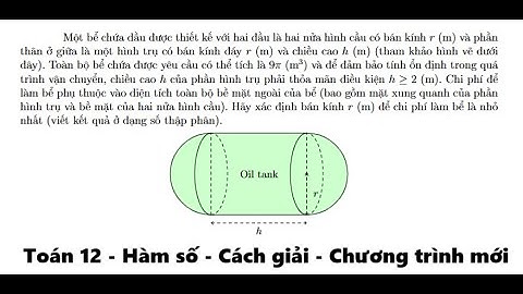 Toán 12: Một bể chứa dầu được thiết kế với hai đầu là hai nửa hình cầu có bán kính r (m) và phần
