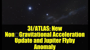 3I/ATLAS: New Non‑Gravitational Acceleration Update and Jupiter Flyby Anomaly