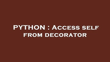 PYTHON : Access self from decorator