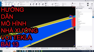 Tekla Structures - Hướng dẫn mô hình nhà xưởng cơ bản bằng Tekla Structures bài 13