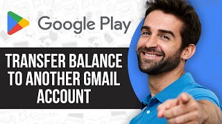 How to Transfer Google Play Balance to Another Gmail Account