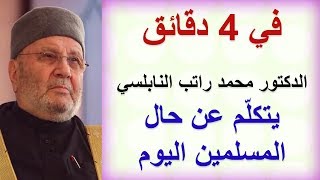 في أربع دقائق .......... الدكتور محمد راتب النابلسي يتكلم عن حال المسلمين اليوم