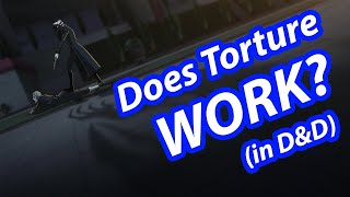Torture is Bad and Doesn’t Work (This is a D&D Video)