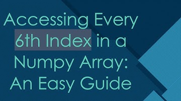 Accessing Every 6th Index in a Numpy Array: An Easy Guide