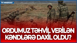 TƏCİLİ: Ordumuz təhvil verilən kəndlərə daxil oldu? - DETALLAR CANLIda