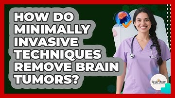 How Do Minimally Invasive Techniques Remove Brain Tumors? - Brain Health Support Network