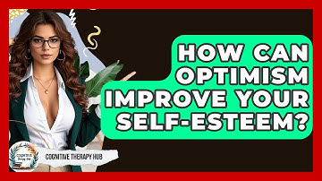 How Can Optimism Improve Your Self-Esteem? - Cognitive Therapy Hub