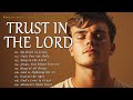 Trust In The Lord Worship Songs To Strengthen Your Faith In His Promises Trust In The Lord Worship Songs To Strengthen Your Faith In His Promises