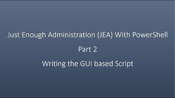 Just Enough Administration (JEA) With PowerShell  Part 2  Writing the GUI based Script