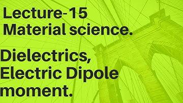 Material science lec-15  |Dielectrics & Electric dipole moment|