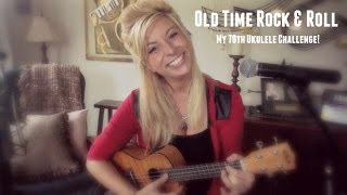 Old Time Rock and Roll - Ukulele Cover chords