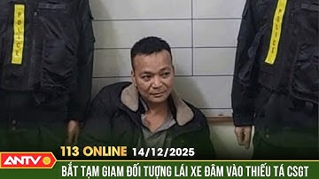 Bản tin 113 online ngày 14/12: Bắt tạm giam đối tượng liều lĩnh lao xe vào Thiếu tá CSGT | ANTV