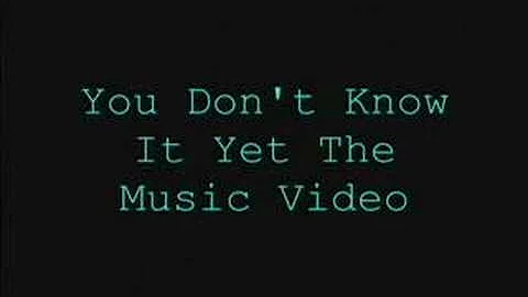 You Don't Know It Yet-The Music Video