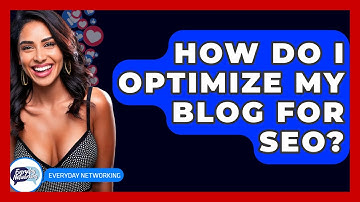 How Do I Optimize My Blog For SEO? - Everyday-Networking