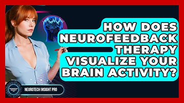 How Does Neurofeedback Therapy Visualize Your Brain Activity? - Neurotech Insight Pro