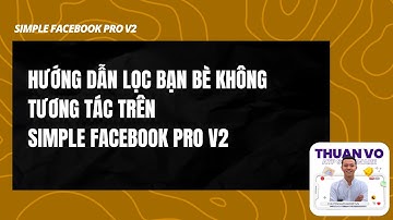 Hướng dẫn lọc bạn bè không tương tác trên simple facebook pro v2 - Phần Mềm ATP