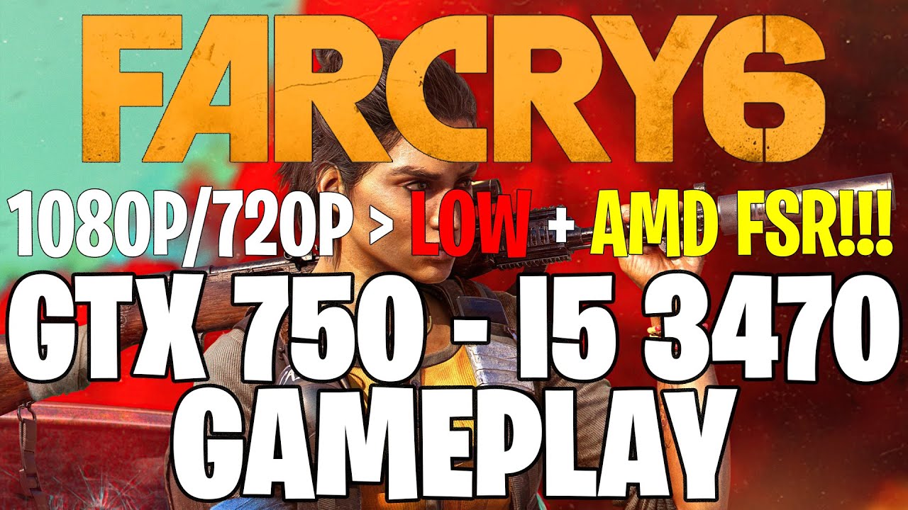Far Cry 6 | GTX 750 1GB - i5 3470 |