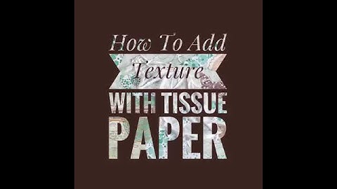 Mixed Media - Add Texture with Tissue Paper