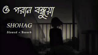 O Poran Bondhuya - ( Slowed   Reverb )