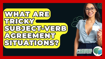 What Are Tricky Subject-verb Agreement Situations? - The Language Library