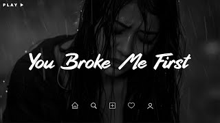 You Broke Me First ♫ Sad songs playlist for broken hearts ~ Depressing Songs 2024 That Make You Cry