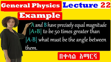 General Physics| Lecture 22| Example find the angle b/n the Sum and Difference of two vectors በአማርኛ