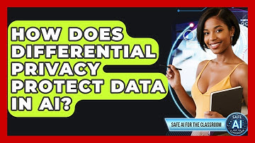How Does Differential Privacy Protect Data In AI? - Safe AI for The Classroom