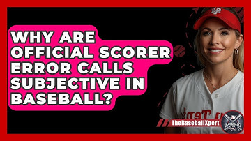 Why Are Official Scorer Error Calls Subjective In Baseball? - The Baseball Xpert