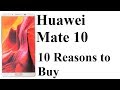 Top 10 Reasons Why You Should Buy the Huawei Mate 10 