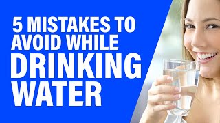 5 Mistakes to Avoid While Drinking Water