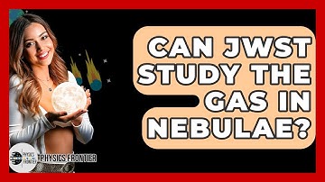 Can JWST Study The Gas In Nebulae? - Physics Frontier