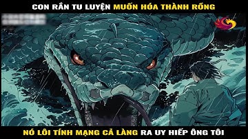 Con rắn tu luyện muốn thành rồng, nó lôi tính mạng cả làng ra uy hi-ếp ông nội
