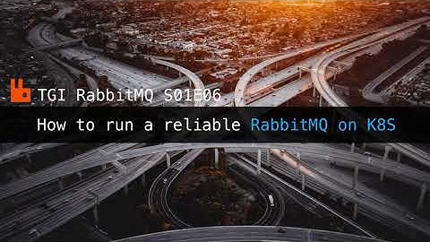 TGIR S01E06: How to run a reliable RabbitMQ on K8S