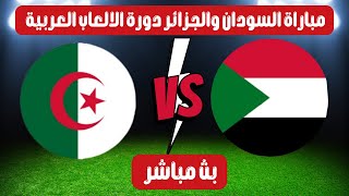 مباراة السودان والجزائر اليوم | دورة الالعاب العربية الجولة الثانية