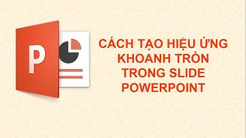 Cách tạo hiệu ứng khoanh tròn trong Slide PowerPoint