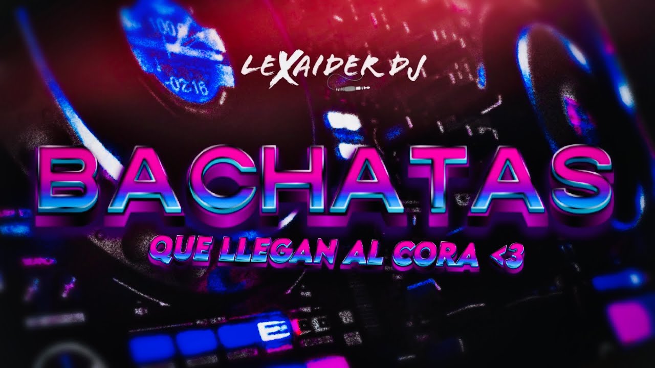 MIX BACHATAS QUE LLEGAN AL CORA  LEXAIDER DJ  HIGH SOUND QUALITY 2023