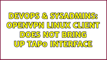 DevOps & SysAdmins: OpenVPN Linux Client does not bring up tap0 interface (2 Solutions!!)