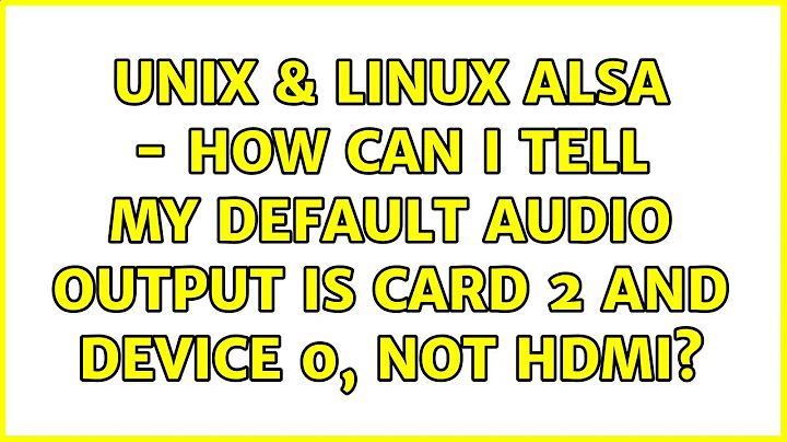 Unix & Linux: Alsa - how can i tell my default audio output is card 2 and device 0, not hdmi?